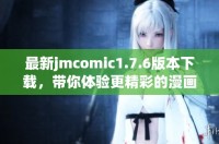 最新jmcomic1.7.6版本下載，帶你體驗(yàn)更精彩的漫畫(huà)世界！