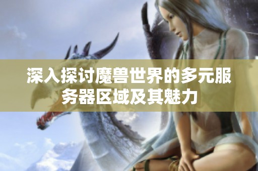 深入探討魔獸世界的多元服務(wù)器區(qū)域及其魅力