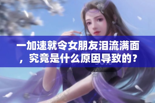 一加速就令女朋友淚流滿面，究竟是什么原因?qū)е碌模? title=