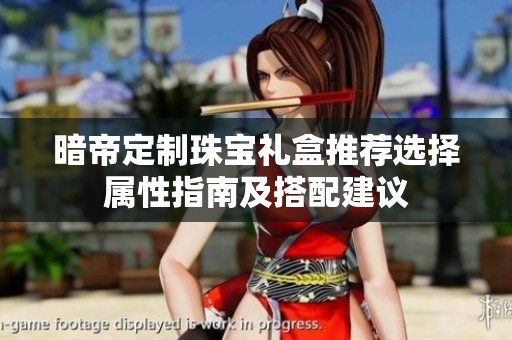 暗帝定制珠寶禮盒推薦選擇屬性指南及搭配建議