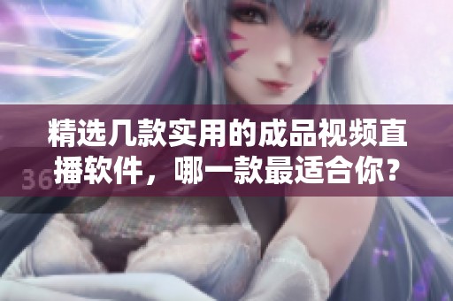 精選幾款實(shí)用的成品視頻直播軟件，哪一款最適合你？