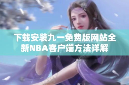 下載安裝九一免費版網(wǎng)站全新NBA客戶端方法詳解