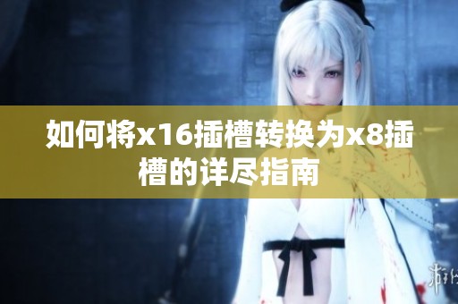 如何將x16插槽轉(zhuǎn)換為x8插槽的詳盡指南