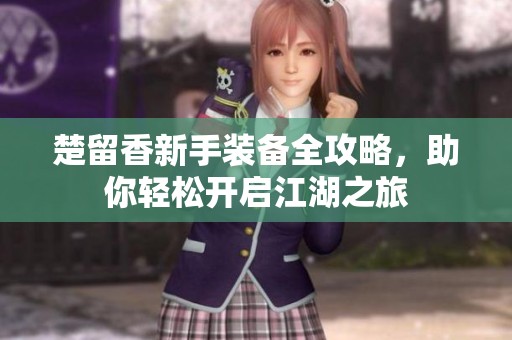 楚留香新手裝備全攻略，助你輕松開啟江湖之旅