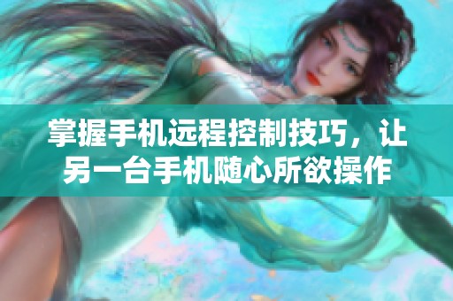 掌握手機(jī)遠(yuǎn)程控制技巧，讓另一臺(tái)手機(jī)隨心所欲操作