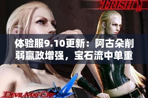 體驗(yàn)服9.10更新：阿古朵削弱嬴政增強(qiáng)，寶石流中單重回巔峰