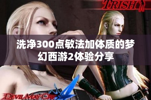 洗凈300點敏法加體質(zhì)的夢幻西游2體驗分享