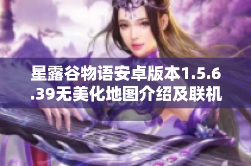 星露谷物語安卓版本1.5.6.39無美化地圖介紹及聯(lián)機支持詳解
