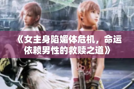 《女主身陷媚體危機(jī),命運(yùn)依賴男性的救贖之道》 《女主身陷媚體危機(jī),命運(yùn)依賴男性的救贖之道》