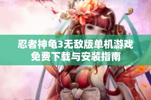 忍者神龜3無敵版單機(jī)游戲免費(fèi)下載與安裝指南