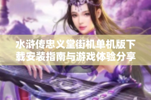 水滸傳忠義堂街機(jī)單機(jī)版下載安裝指南與游戲體驗(yàn)分享