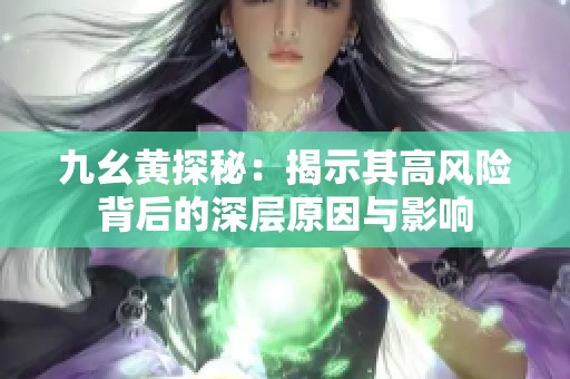 九幺黃探秘：揭示其高風險背后的深層原因與影響