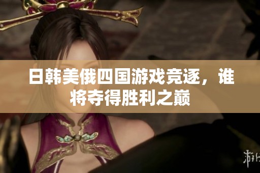 日韓美俄四國游戲競逐，誰將奪得勝利之巔