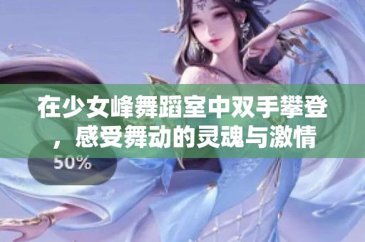在少女峰舞蹈室中雙手攀登，感受舞動的靈魂與激情