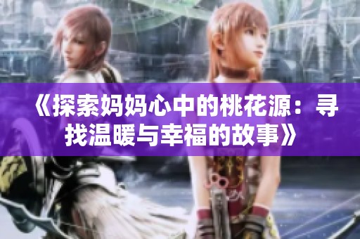 《探索媽媽心中的桃花源：尋找溫暖與幸福的故事》