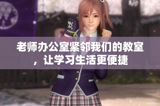 老師辦公室緊鄰我們的教室，讓學習生活更便捷
