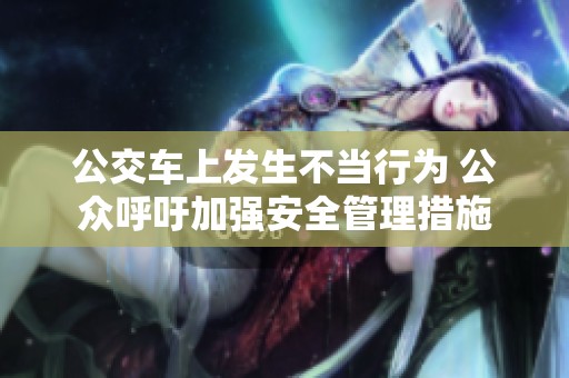 公交車上發(fā)生不當(dāng)行為 公眾呼吁加強安全管理措施