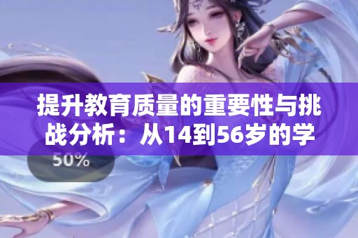 提升教育質(zhì)量的重要性與挑戰(zhàn)分析：從14到56歲的學(xué)習(xí)旅程