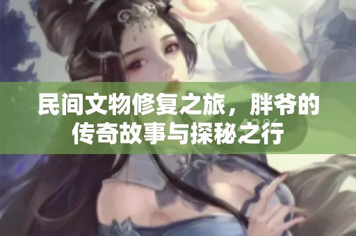 民間文物修復(fù)之旅，胖爺?shù)膫髌婀适屡c探秘之行