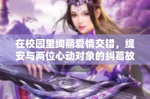 在校園里絢麗愛情交錯(cuò)，緹安與兩位心動(dòng)對(duì)象的糾葛故事