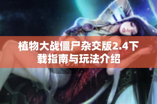 植物大戰(zhàn)僵尸雜交版2.4下載指南與玩法介紹