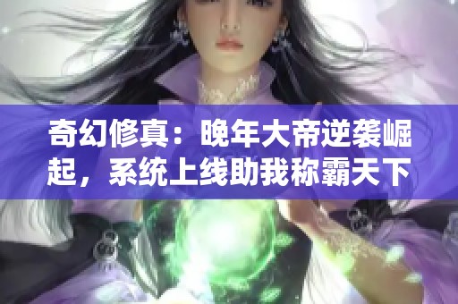 奇幻修真：晚年大帝逆襲崛起，系統(tǒng)上線助我稱(chēng)霸天下