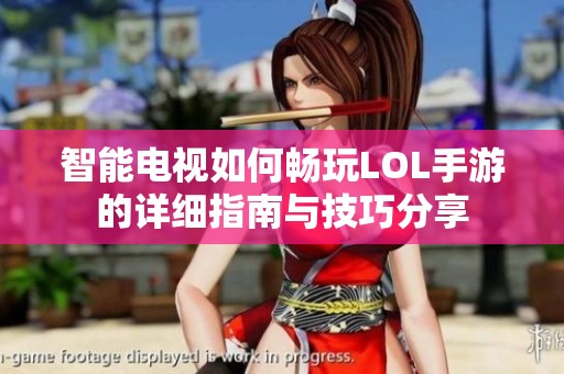 智能電視如何暢玩LOL手游的詳細指南與技巧分享