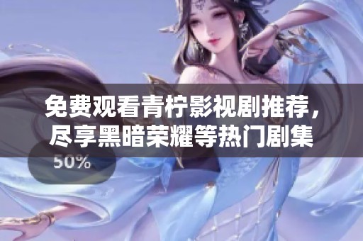 免費觀看青檸影視劇推薦，盡享黑暗榮耀等熱門劇集