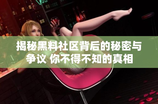 揭秘黑料社區(qū)背后的秘密與爭(zhēng)議 你不得不知的真相
