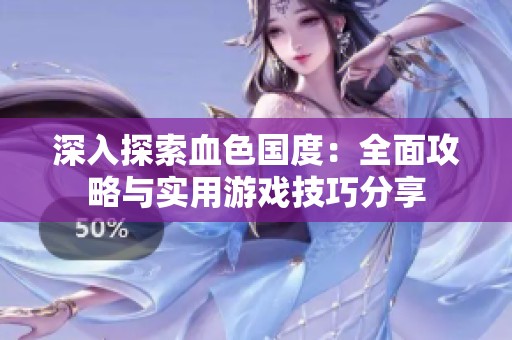 深入探索血色國度：全面攻略與實用游戲技巧分享