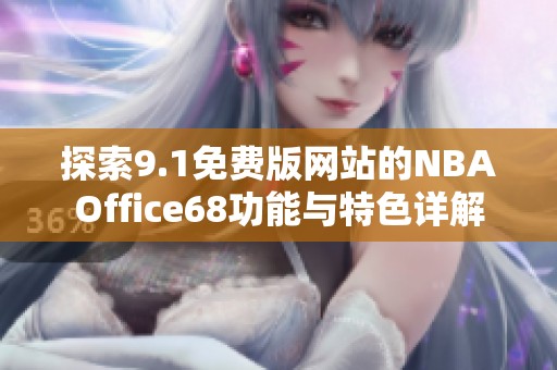探索9.1免費(fèi)版網(wǎng)站的NBAOffice68功能與特色詳解
