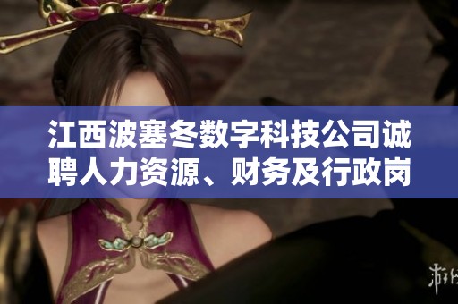 江西波塞冬數(shù)字科技公司誠聘人力資源、財務及行政崗位人才