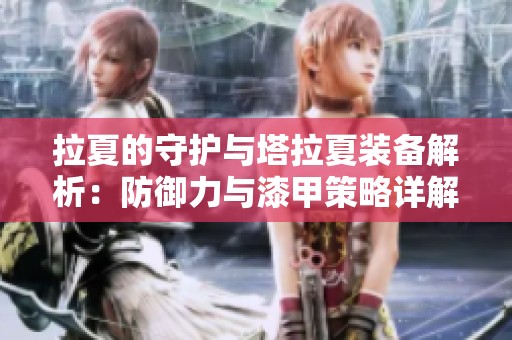 拉夏的守護(hù)與塔拉夏裝備解析：防御力與漆甲策略詳解