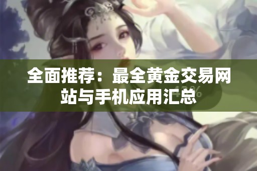 全面推薦：最全黃金交易網(wǎng)站與手機(jī)應(yīng)用匯總