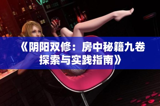 《陰陽雙修：房中秘籍九卷探索與實踐指南》