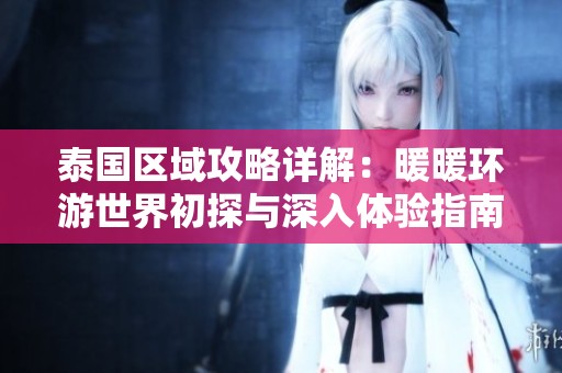泰國(guó)區(qū)域攻略詳解：暖暖環(huán)游世界初探與深入體驗(yàn)指南
