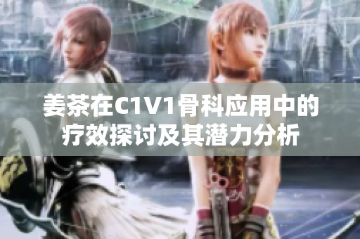 姜茶在C1V1骨科應(yīng)用中的療效探討及其潛力分析