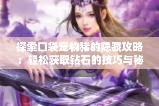 探索口袋寵物豬的隱藏攻略：輕松獲取鉆石的技巧與秘訣！