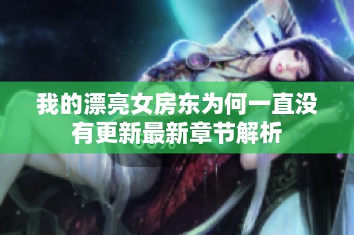 我的漂亮女房東為何一直沒有更新最新章節(jié)解析