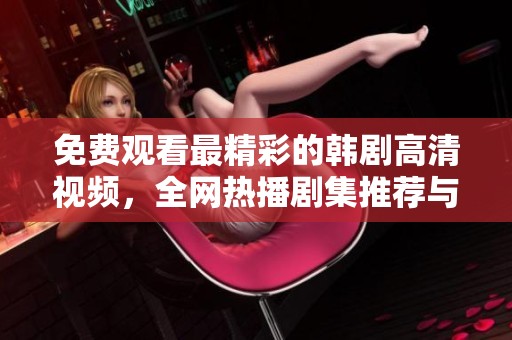 免費(fèi)觀看最精彩的韓劇高清視頻，全網(wǎng)熱播劇集推薦與分享