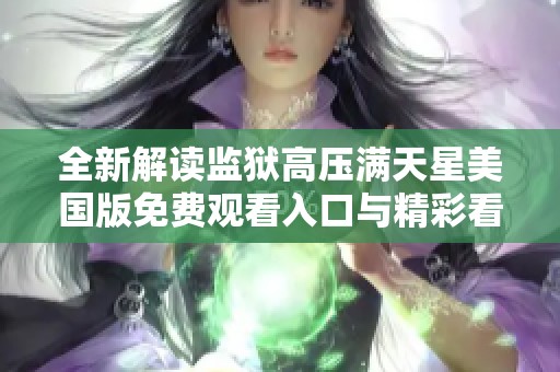 全新解讀監(jiān)獄高壓滿天星美國(guó)版免費(fèi)觀看入口與精彩看點(diǎn)
