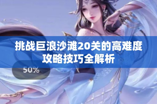 挑戰(zhàn)巨浪沙灘20關(guān)的高難度攻略技巧全解析
