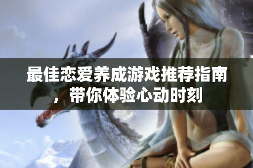 最佳戀愛養(yǎng)成游戲推薦指南，帶你體驗(yàn)心動時刻