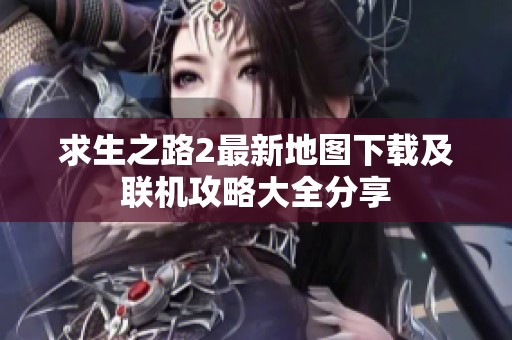 求生之路2最新地圖下載及聯(lián)機(jī)攻略大全分享