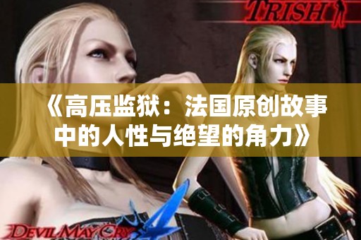 《高壓監(jiān)獄：法國原創(chuàng)故事中的人性與絕望的角力》