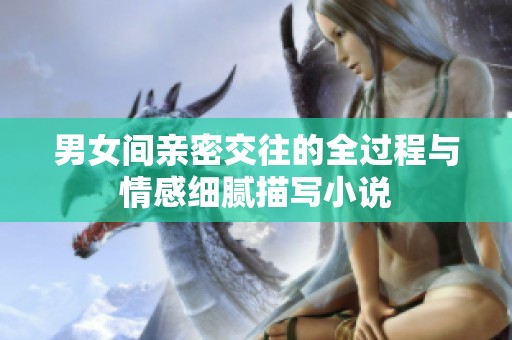 男女間親密交往的全過程與情感細(xì)膩描寫小說