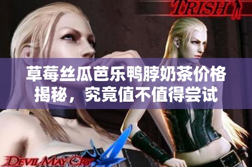 草莓絲瓜芭樂鴨脖奶茶價格揭秘，究竟值不值得嘗試