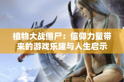植物大戰(zhàn)僵尸：信仰力量帶來(lái)的游戲樂(lè)趣與人生啟示