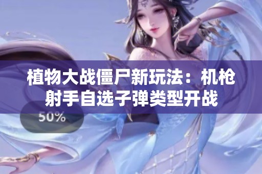 植物大戰(zhàn)僵尸新玩法：機(jī)槍射手自選子彈類型開戰(zhàn)