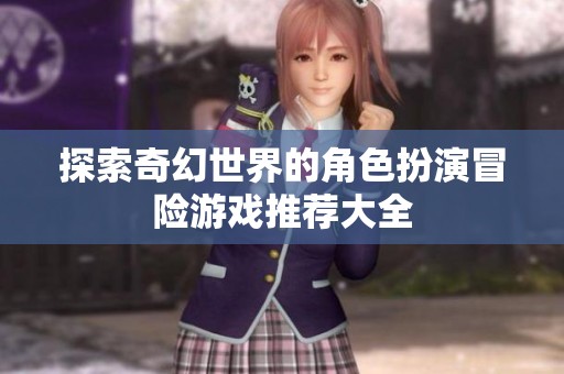 探索奇幻世界的角色扮演冒險(xiǎn)游戲推薦大全